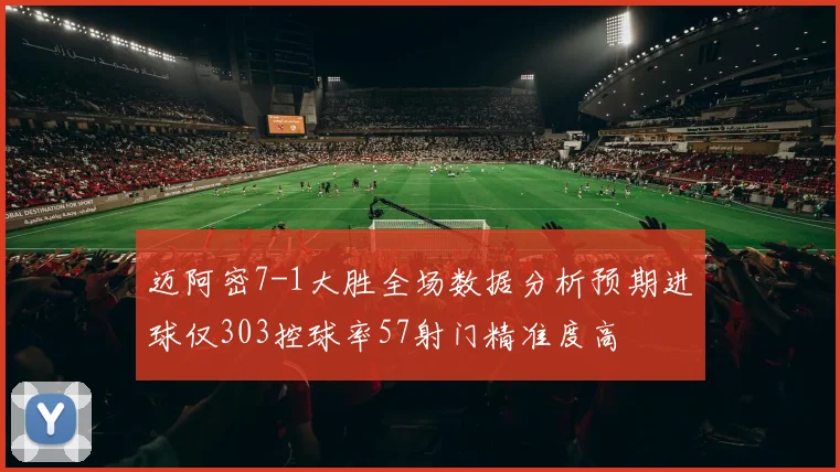 迈阿密7-1大胜全场数据分析预期进球仅303控球率57射门精准度高