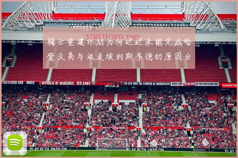 骑士重建计划为何迟迟未能完成哈登交易与放走埃利斯韦德的原因分析